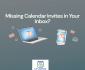 Calendar invite not appearing in inbox with email delivery issue and troubleshooting steps on screen